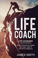 Life Coach: Life Changing 3 Book Bundle - Reach Extraordinary Heights with Goals, Habits & Emotional Intelligence 1544029543 Book Cover