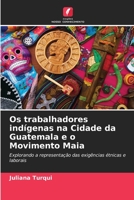 Os trabalhadores indígenas na Cidade da Guatemala e o Movimento Maia: Explorando a representação das exigências étnicas e laborais 6202836709 Book Cover