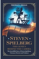 STEVEN SPIELBERG: The Genius Behind the Camera - The Incredible Story of Steven Spielberg, Visionary Director and Producer B0DSQ7TCH4 Book Cover