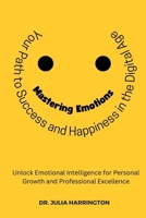 Mastering Emotions: Your Path to Success and Happiness in the Digital Age B0F5Q7BG18 Book Cover