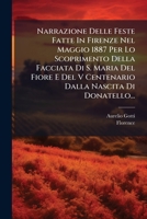 Narrazione Delle Feste Fatte In Firenze Nel Maggio 1887 Per Lo Scoprimento Della Facciata Di S. Maria Del Fiore E Del V Centenario Dalla Nascita Di Donatello... (Italian Edition) 1024682102 Book Cover