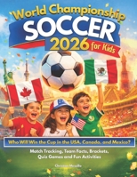 World Championship Soccer 2026 for Kids: Who Will Win the Cup in the USA, Canada & Mexico? An Easy Guide to Enjoy the Tournament with Match Tracking, Team Facts, Brackets, Quiz Games & Fun Activities 1805569554 Book Cover