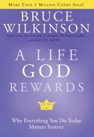 A Life God Rewards: Why Everything You Do Today Matters Forever 1576739767 Book Cover
