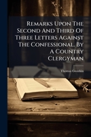 Remarks Upon the Second and Third of Three Letters Against the Confessional. by a Country Clergyman 1170528147 Book Cover