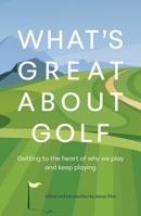 What's Great About Golf: Getting to the Heart of Why We Play and Keep Playing 195623716X Book Cover