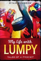 My Life With Lumpy: Tales of a F*ckwit 1704667720 Book Cover