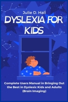Dyslexia for Kids: Complete Users Manual in Bringing Out the Best in Dyslexic Kids and Adults 1685220274 Book Cover