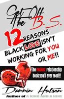 Get Off The B.S.: 12 Reason Black Love Isn't Working For You Or Me 1494488493 Book Cover