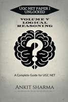 UGC NET PAPER I UNLOCKED: VOLUME V LOGICAL REASONING: A Complete Guide for UGC NET B0DYPF9VPN Book Cover