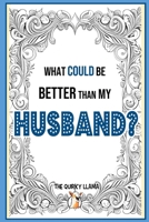 What Could Be Better Than My Husband?: A Funny Question and Answer I Love You Book for an Amazing Husband with a Sense of Humor B0FD9TWGJR Book Cover