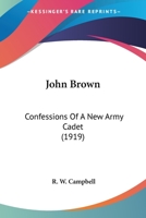 John Brown: Confessions of a New Army Cadet (Classic Reprint) 9356374996 Book Cover