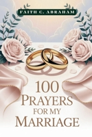 100 Prayers for My Marriage: A Christian Marriage Prayer Book to Strengthen Your Relationship, Build Unity, and Invite God's Blessing into Your Sacred B0FG1CCFSK Book Cover