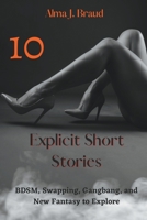 10 Explicit Short Stories: BDSM, Swapping, Gangbang, and New Fantasy to Explore B0BTXFKCT4 Book Cover