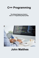 C++ Programming: The Ultimate Beginners Guide to learn C++ Programming Step-by- Step 180630709X Book Cover