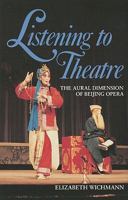 Listening to Theatre: The Aural Dimension of Beijing Opera 0824812212 Book Cover