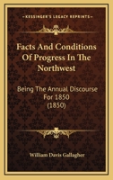Facts And Conditions Of Progress In The Northwest: Being The Annual Discourse For 1850 1436843448 Book Cover