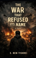 THE WAR THAT REFUSED ITS NAME: A Novel B0GH1RDDP8 Book Cover