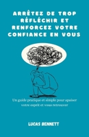 Arrêtez de trop réfléchir et renforcez votre confiance en vous: Un guide pratique et simple pour apaiser votre esprit et vous retrouver (French Edition) B0GLFPHKG4 Book Cover