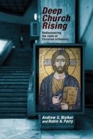 Deep Church Rising: Recovering the Roots of Christian Orthodoxy 0281072728 Book Cover