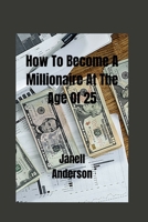 How To Become A Millionaire At The Age Of 25 B0BMJQBHWY Book Cover