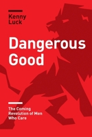 Dangerous Good (Library Edition): The Coming Revolution of Men Who Care 1631468901 Book Cover