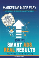 Smart Ads, Real Results: Your Guide to Paid Advertising (Marketing Made Easy: Your Small Business Playbook) B0H36CPB1M Book Cover