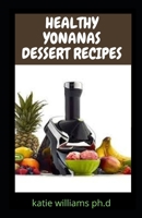 Healthy Yonanas Dessert Recipes: Prefect Yonanas Cookbook with Tasty and Healthy Frozen Fruit and Ice Cream Recipes B08ZDZCQ9S Book Cover