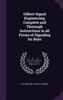 Gilbert Signal Engineering; Complete and Thorough Instructions in All Forms of Signaling for Boys 1341153789 Book Cover