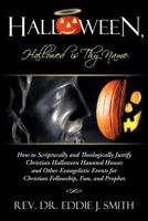 Halloween, Hallowed Is Thy Name: How to Scripturally and Theologically Justify Christian Halloween Haunted Houses and Other Evangelistic Events for Ch 1449757154 Book Cover