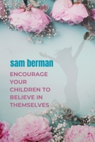 encourage your children to believe in themselves: What teens need to know about building confidence B0C91TNLS8 Book Cover