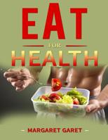 Eat for health.: healthy eating,eating for life,healthy foods, 1721818731 Book Cover