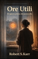 Ore Utli: 63 giorni prima del protocollo (Orizzonti possibili) (Italian Edition) B0GCWNGF2C Book Cover