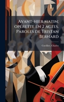 Avant-hier matin; opÃ(c)rette en 2 actes. Paroles de Tristan Bernard (French Edition) 1024118525 Book Cover