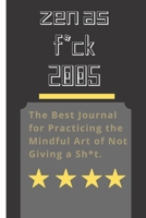 Zen as F*ck 2005: A Journal for Leaving Your Bullsh*t Behind and Creating a Happy Life (Zen as F*ck Journals) 165465017X Book Cover