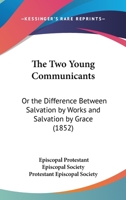 The Two Young Communicants: Or The Difference Between Salvation By Works And Salvation By Grace 1120041856 Book Cover