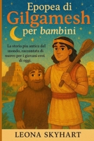 Epopea di Gilgamesh per bambini: La storia più antica del mondo, raccontata di nuovo per i giovani eroi di oggi. (Italian Edition) B0FR5C2GSX Book Cover