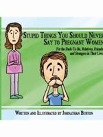 Stupid Things You Should Never Say to Pregnant Women: For the Dads-To-Be, Relatives, Friends, and Strangers in Their Lives 1434389294 Book Cover