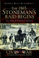 The 1865 Stoneman's Raid Begins: Leave Nothing for the Rebellion to Stand Upon 1596298499 Book Cover