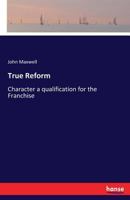 True Reform: Or Character A Qualification For The Franchise 3337295126 Book Cover