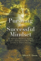 Pursuing A Successful Mindset: 22 Attributes That Every Aspiring Or Current Entrepreneur Must Master In Order To Achieve Success! 1620237660 Book Cover