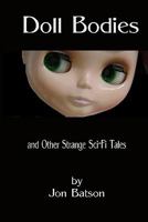 Doll Bodies: and Other Strange Sci-Fi Tales 1448658632 Book Cover