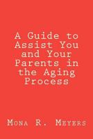 A Guide to Assist You and Your Parents in the Aging Process 0615697216 Book Cover