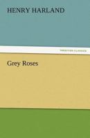 Grey Roses. [Short stories.] 1514861895 Book Cover
