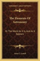 The Elements of Astronomy; Or the World as It Is and as It Appears 1432531026 Book Cover