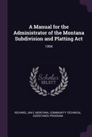 A Manual for the Administrator of the Montana Subdivision and Platting ACT: 1994 1379086256 Book Cover