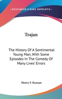 Trajan: The History of a Sentimental Young Man, with Some Episodes in the Comedy of Many Lives' Errors. a Novel 1345104731 Book Cover