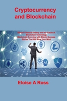 Cryptocurrency and Blockchain: Bitcoin Financial History and the Future of Blockchain Technology Blockchain Overview with Bitcoin Success Stories That Will Blow Your Mind 1806031035 Book Cover