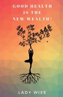 GOOD HEALTH IS THE NEW WEALTH! 1838427503 Book Cover