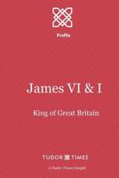 James VI & I: First King of Great Britain (Tudor Times Insights 1911190199 Book Cover