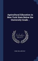 Agricultural Education in New York State Below the University Grade .. 1172109184 Book Cover